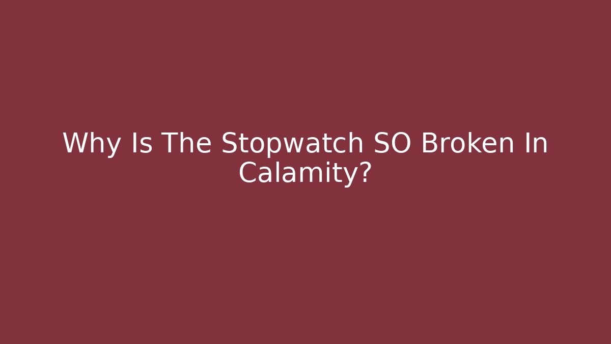 Why Is The Stopwatch SO Broken In Calamity?