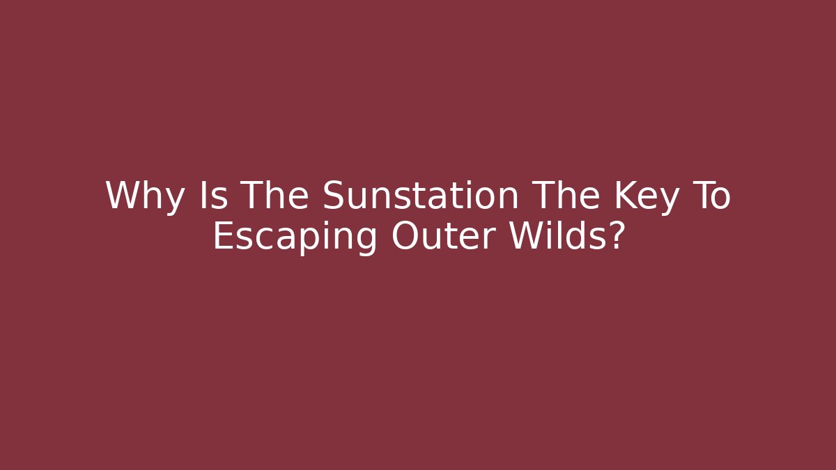 Why Is The Sunstation The Key To Escaping Outer Wilds?