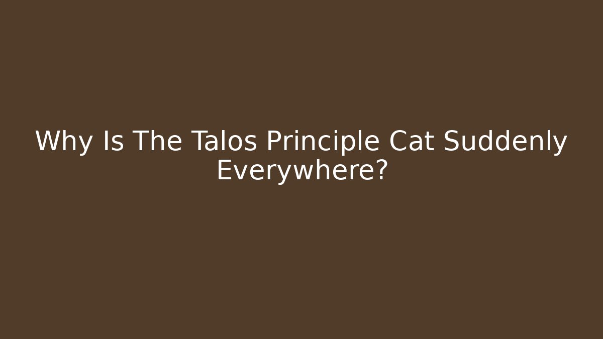 Why Is The Talos Principle Cat Suddenly Everywhere?