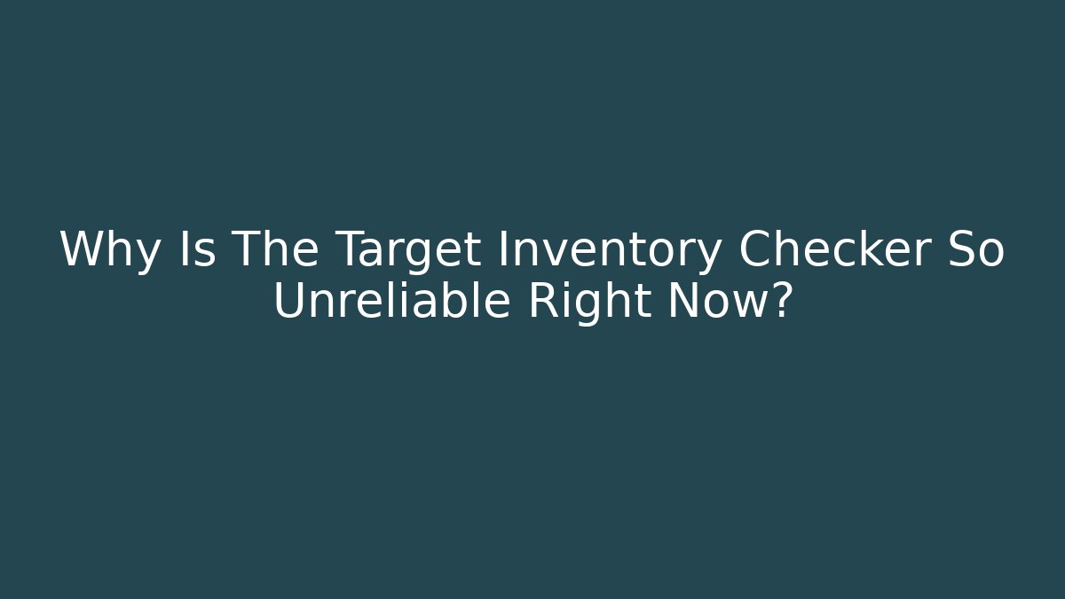 Why Is The Target Inventory Checker So Unreliable Right Now?