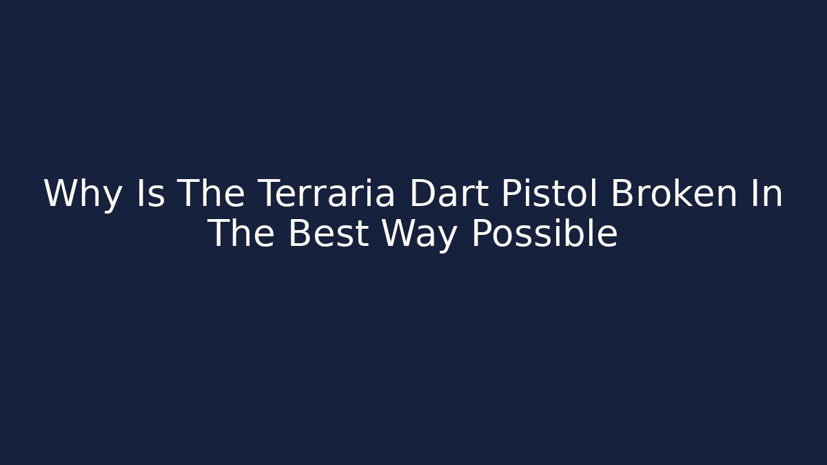 Why Is The Terraria Dart Pistol Broken In The Best Way Possible