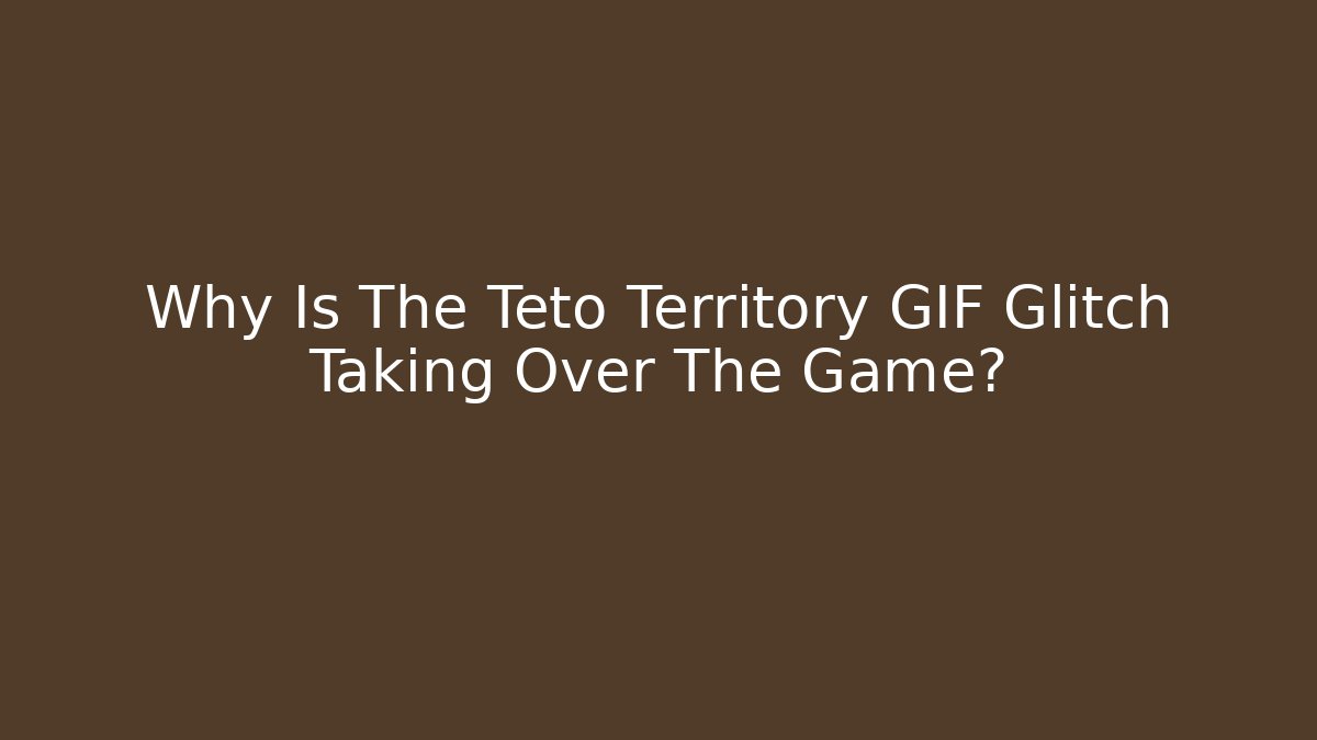 Why Is The Teto Territory GIF Glitch Taking Over The Game?