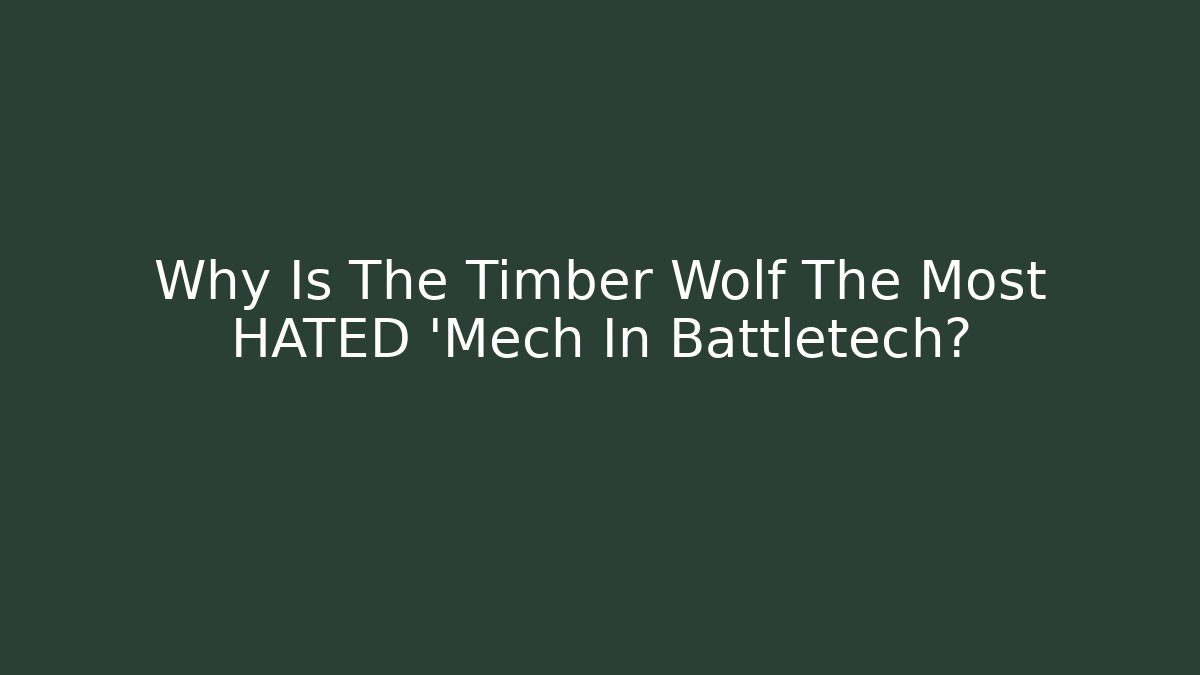 Why Is The Timber Wolf The Most HATED ‘Mech In Battletech?