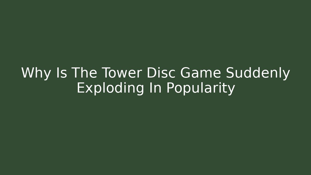 Why Is The Tower Disc Game Suddenly Exploding In Popularity