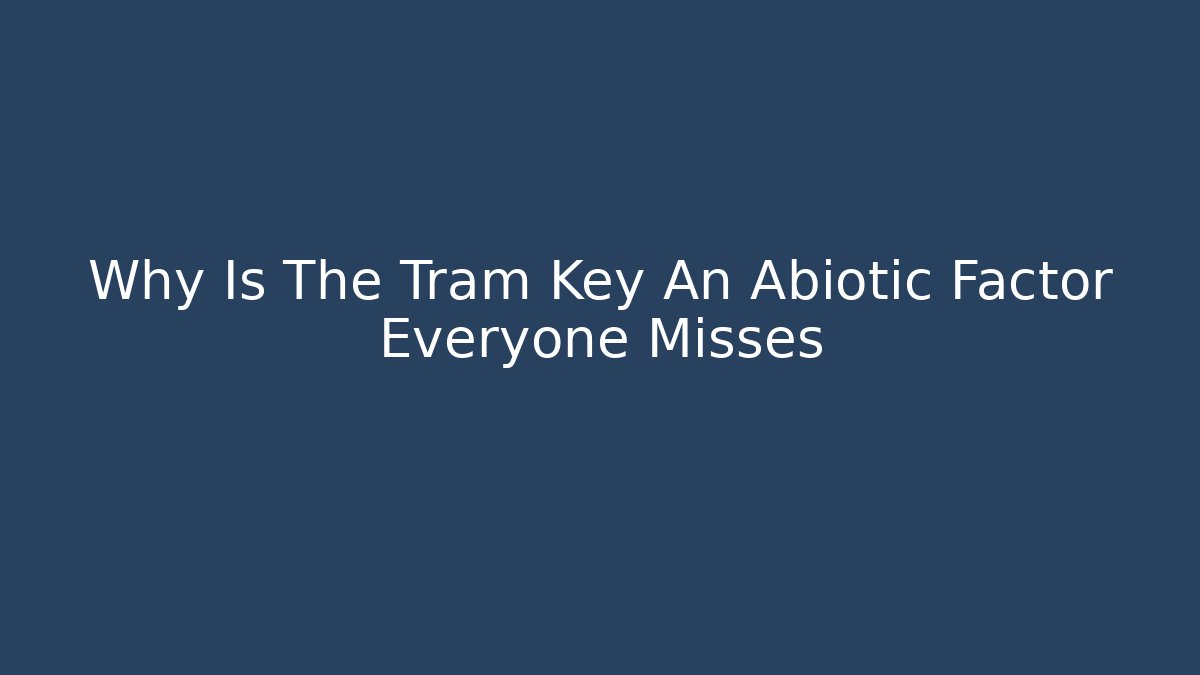 Why Is The Tram Key An Abiotic Factor Everyone Misses - Critter Realm