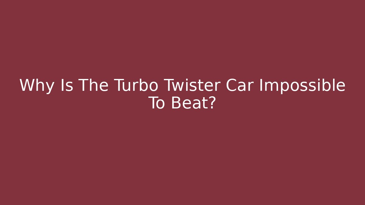 Why Is The Turbo Twister Car Impossible To Beat?
