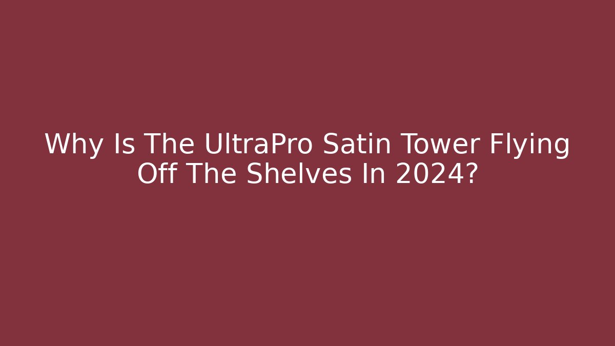 Why Is The UltraPro Satin Tower Flying Off The Shelves In 2024?