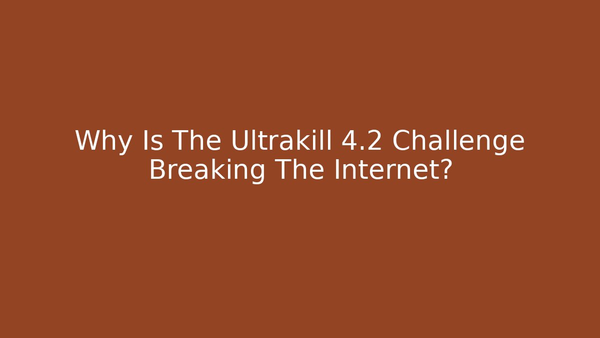 Why Is The Ultrakill 4.2 Challenge Breaking The Internet?