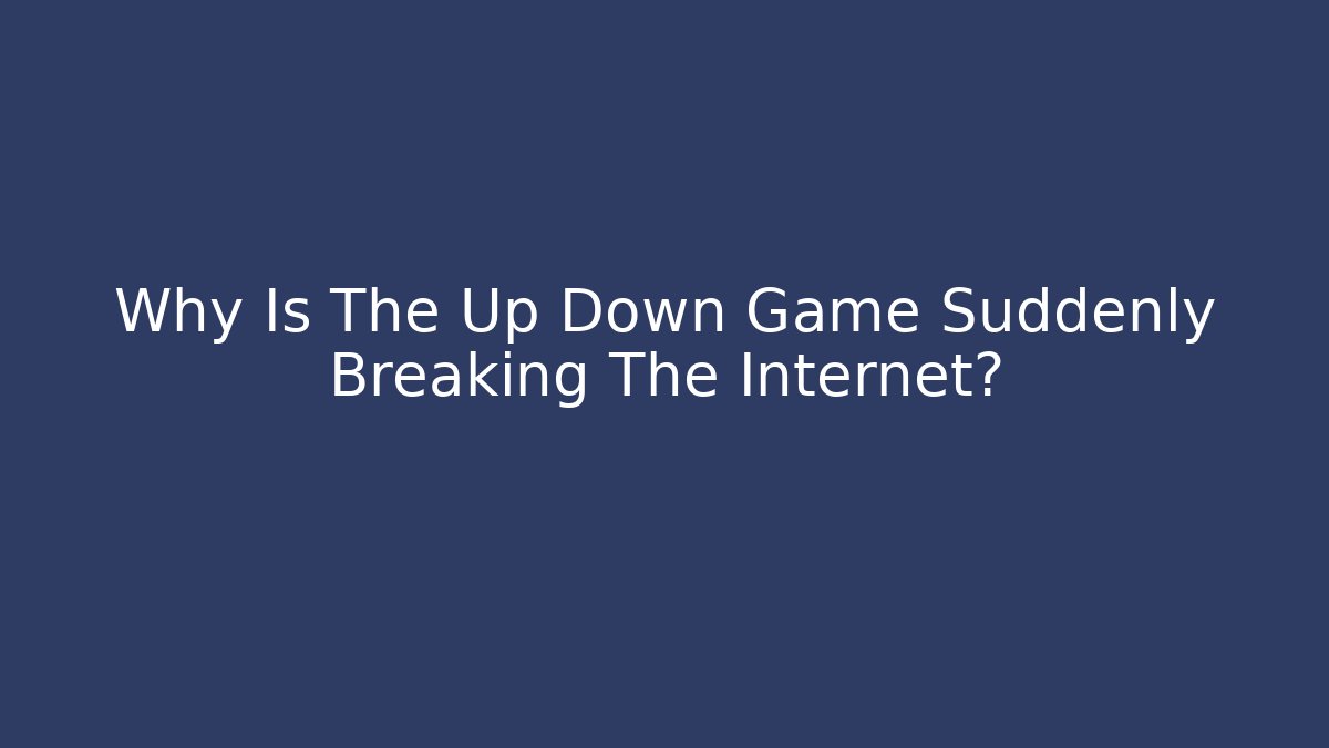 Why Is The Up Down Game Suddenly Breaking The Internet?