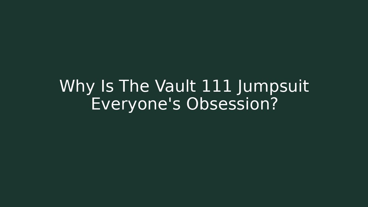 Why Is The Vault 111 Jumpsuit Everyone's Obsession? - Critter Realm