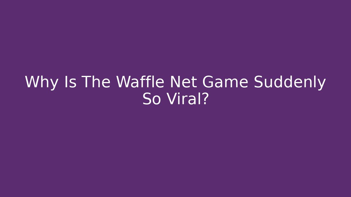 Why Is The Waffle Net Game Suddenly So Viral?