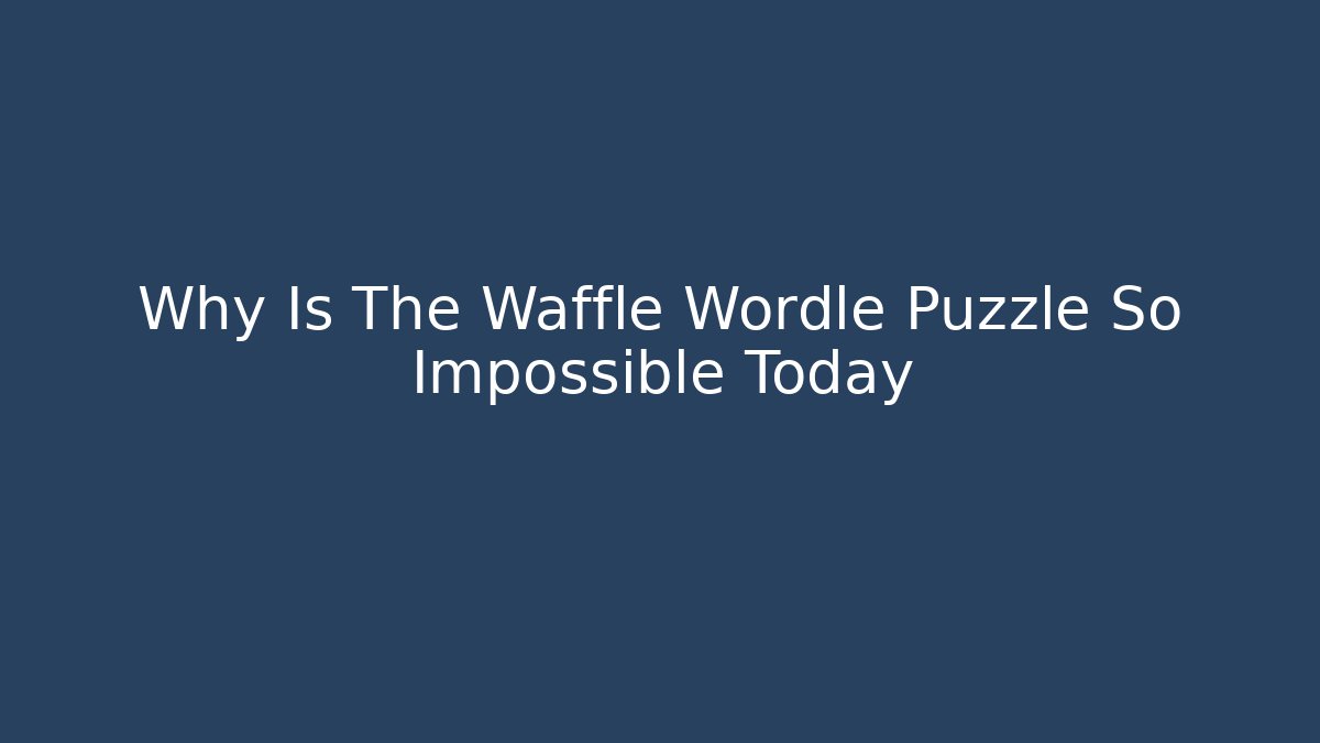 Why Is The Waffle Wordle Puzzle So Impossible Today