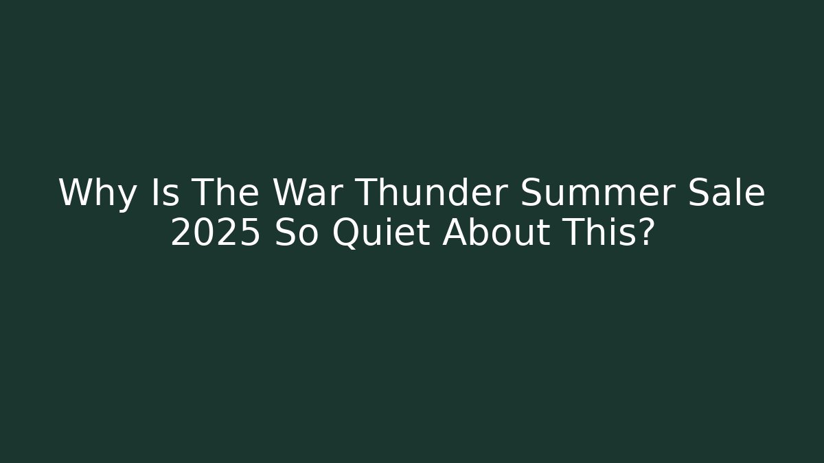 Why Is The War Thunder Summer Sale 2025 So Quiet About This?