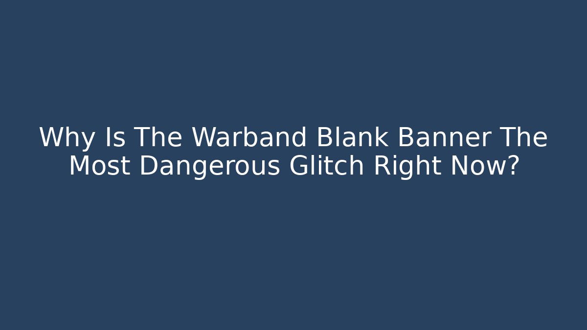 Why Is The Warband Blank Banner The Most Dangerous Glitch Right Now?