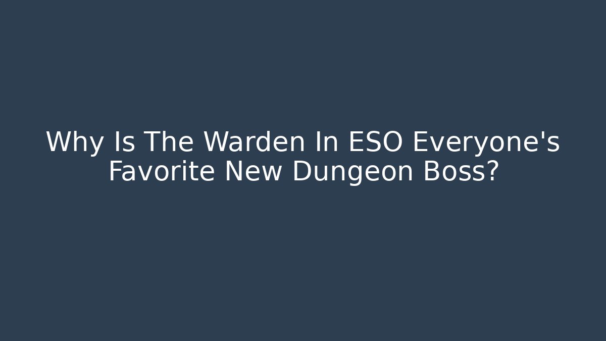 Why Is The Warden In ESO Everyone's Favorite New Dungeon Boss?