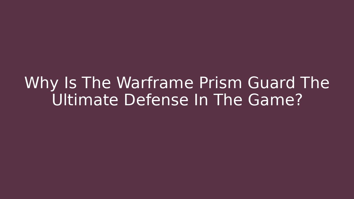 Why Is The Warframe Prism Guard The Ultimate Defense In The Game?