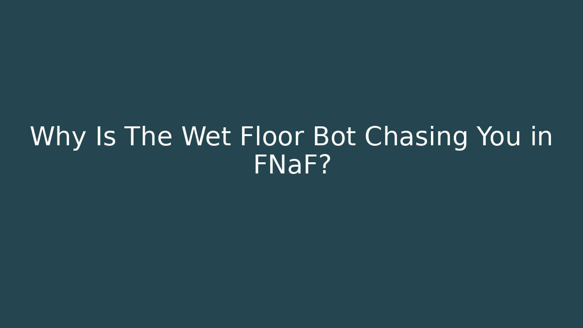 Why Is The Wet Floor Bot Chasing You in FNaF? - Critter Realm