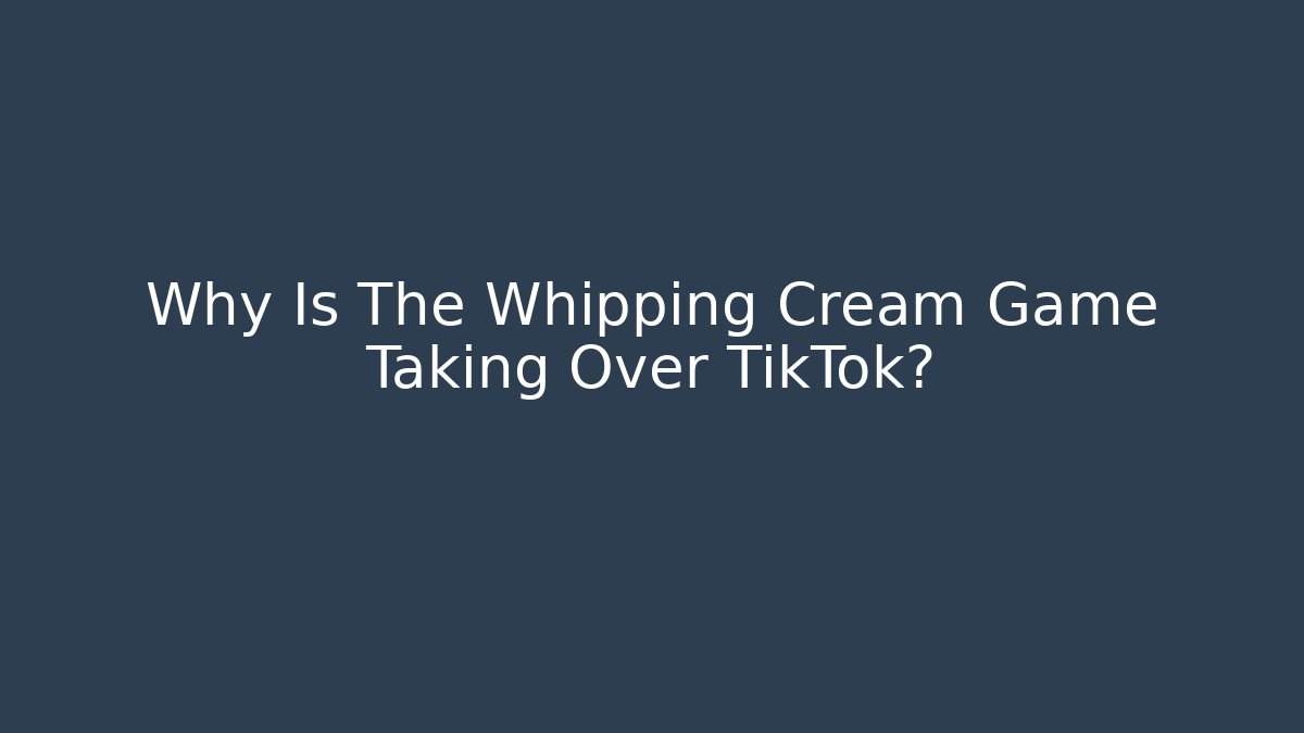 Why Is The Whipping Cream Game Taking Over TikTok?