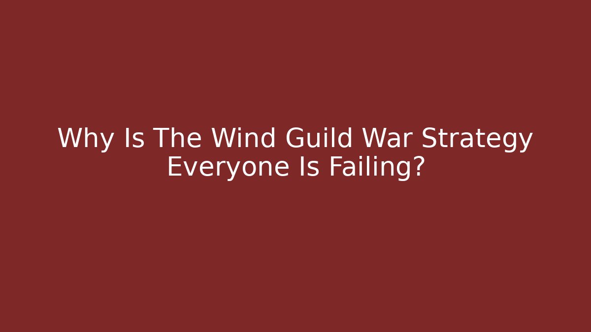 Why Is The Wind Guild War Strategy Everyone Is Failing?