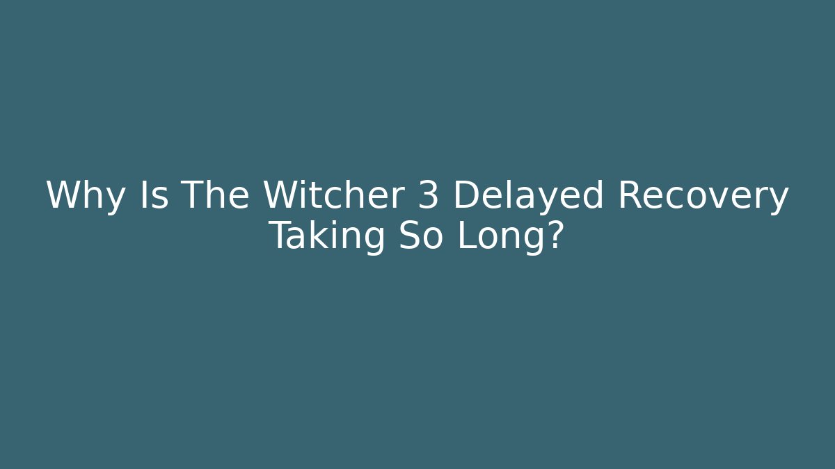Why Is The Witcher 3 Delayed Recovery Taking So Long? - Critter Realm