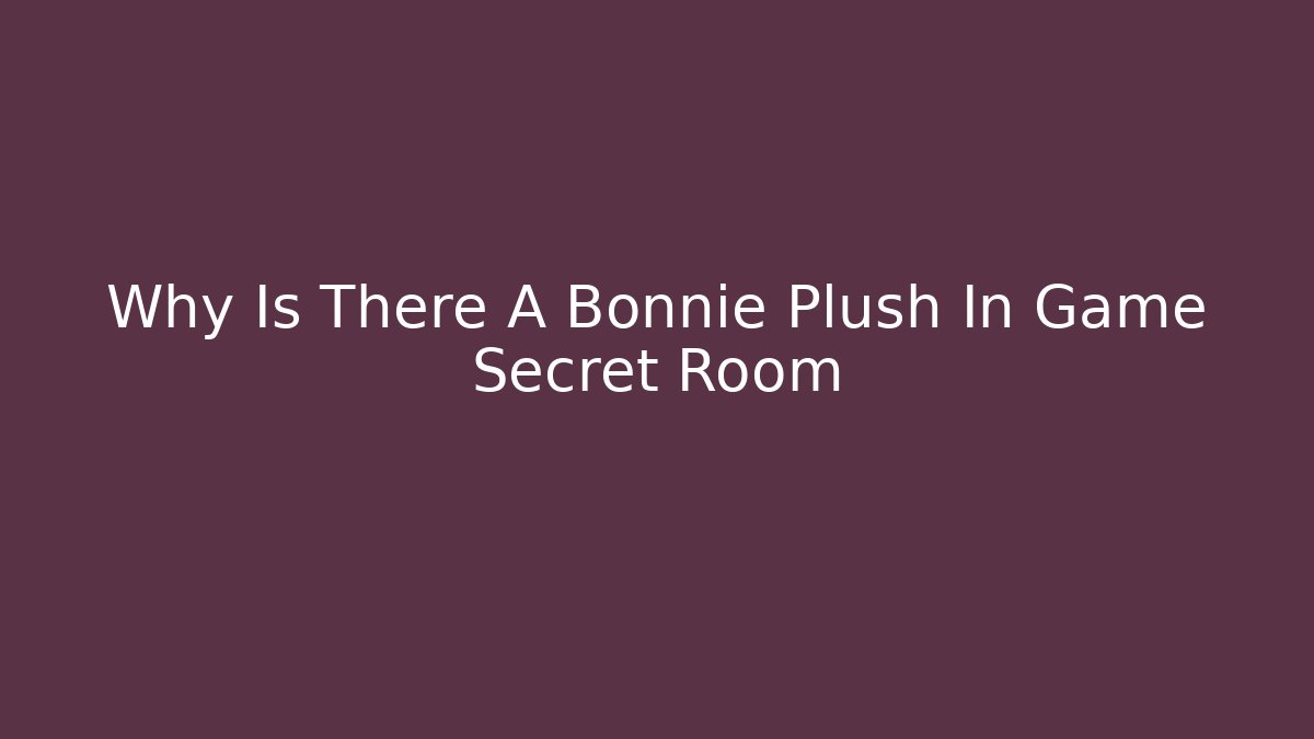 Why Is There A Bonnie Plush In Game Secret Room