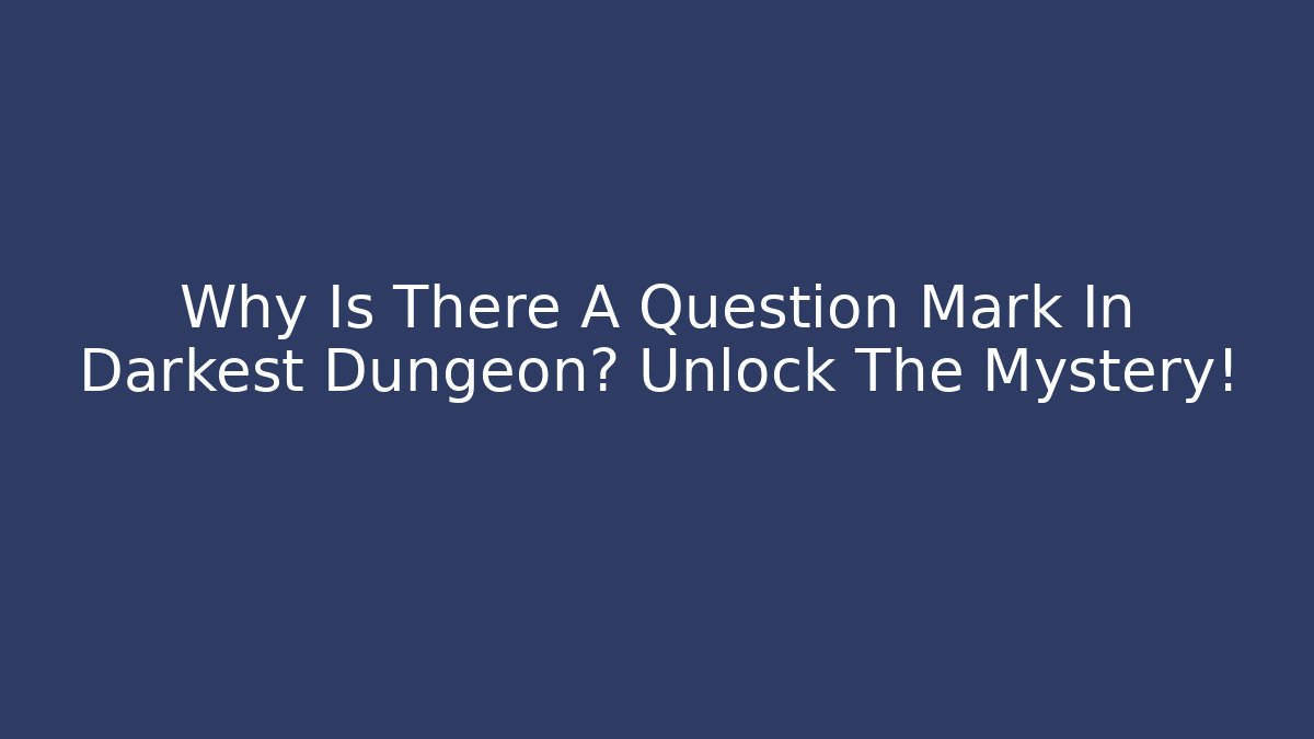 Why Is There A Question Mark In Darkest Dungeon? Unlock The Mystery!