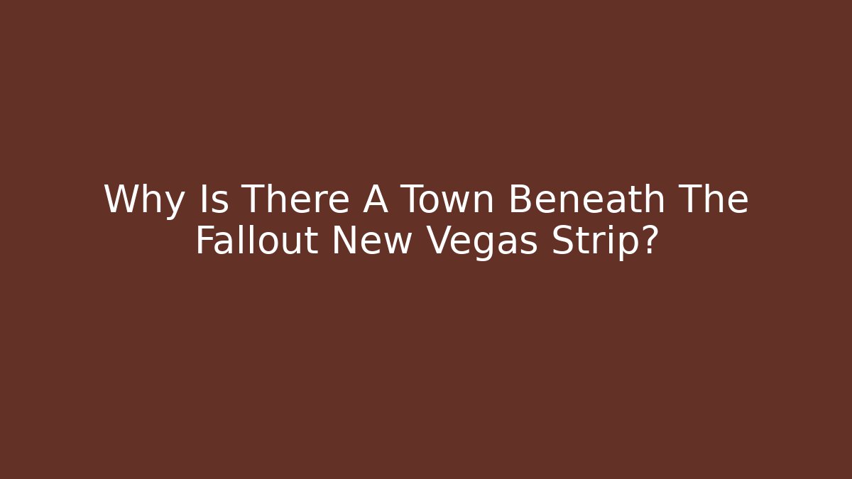 Why Is There A Town Beneath The Fallout New Vegas Strip?