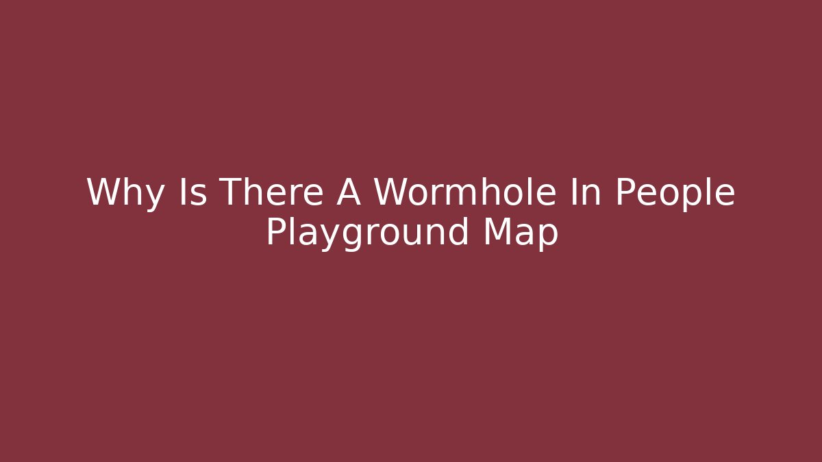 Why Is There A Wormhole In People Playground Map - Critter Realm