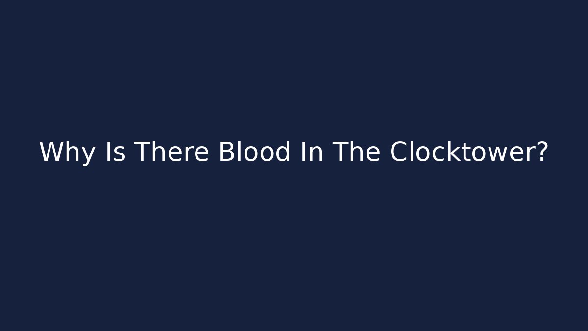 Why Is There Blood In The Clocktower? - Critter Realm