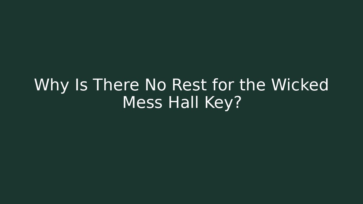 Why Is There No Rest for the Wicked Mess Hall Key?