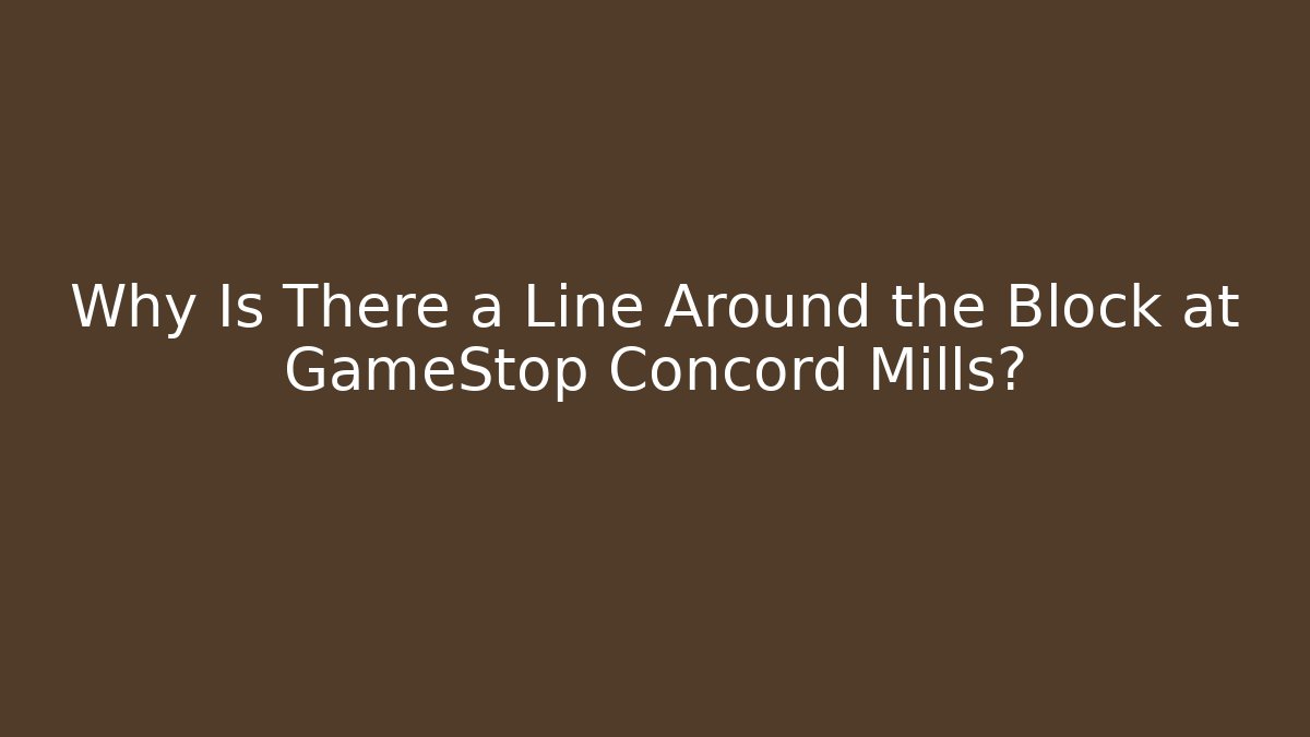 Why Is There a Line Around the Block at GameStop Concord Mills?