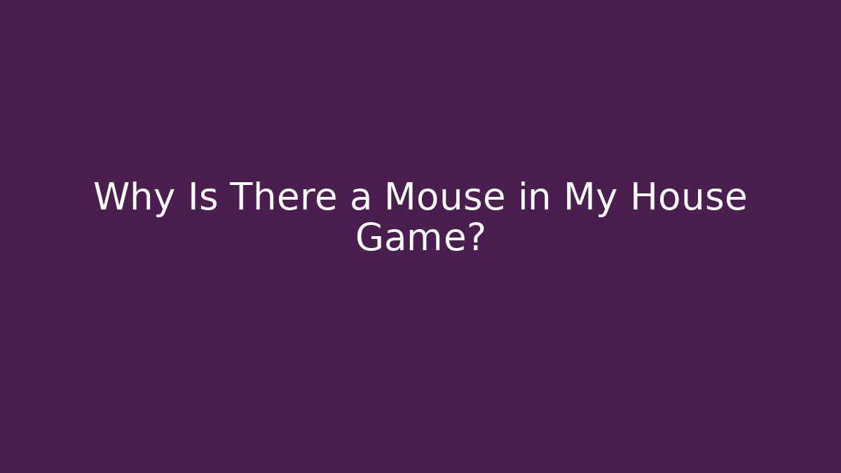 Why Is There a Mouse in My House Game?