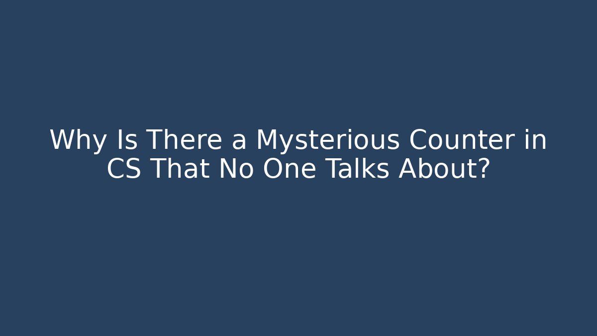 Why Is There a Mysterious Counter in CS That No One Talks About?