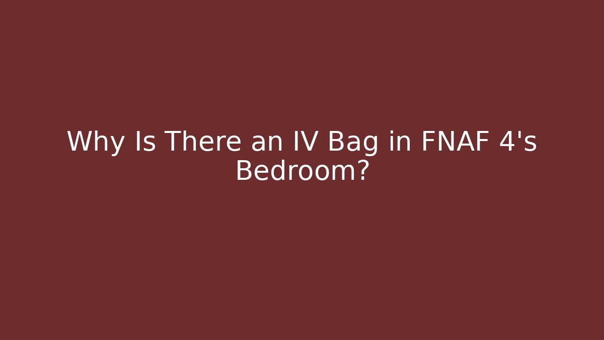 Why Is There an IV Bag in FNAF 4's Bedroom? - Critter Realm