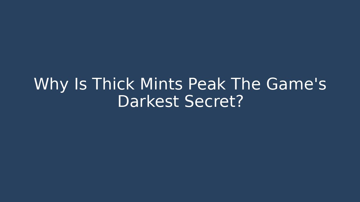 Why Is Thick Mints Peak The Game's Darkest Secret?