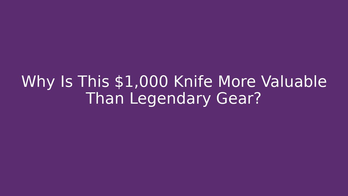 Why Is This $1,000 Knife More Valuable Than Legendary Gear?