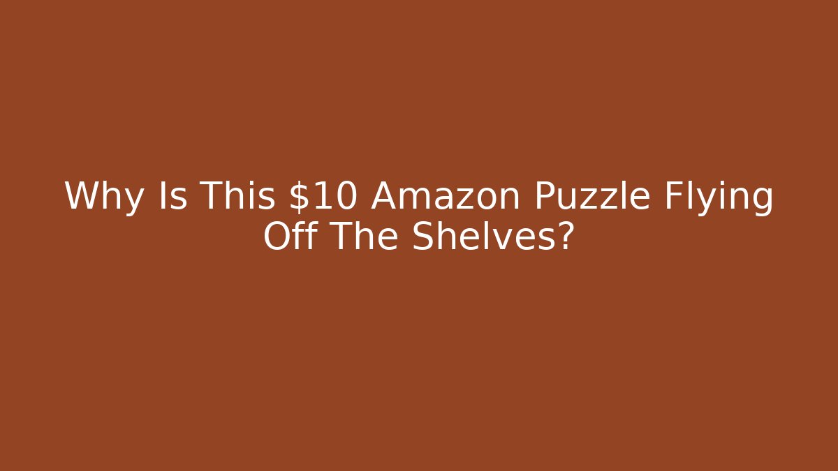 Why Is This $10 Amazon Puzzle Flying Off The Shelves?