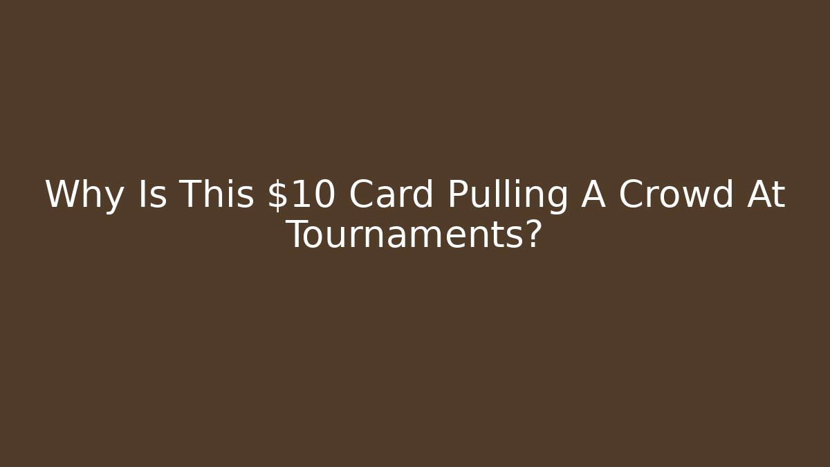 Why Is This $10 Card Pulling A Crowd At Tournaments?