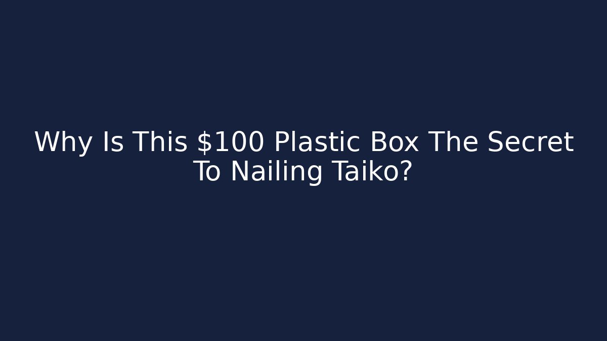 Why Is This $100 Plastic Box The Secret To Nailing Taiko?