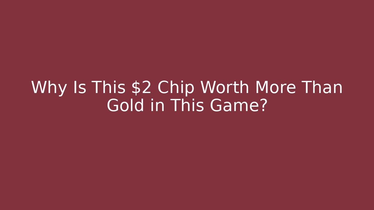 Why Is This $2 Chip Worth More Than Gold in This Game?