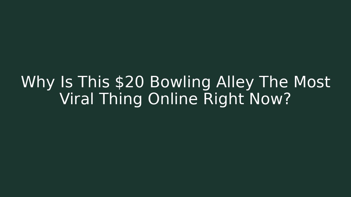 Why Is This $20 Bowling Alley The Most Viral Thing Online Right Now?