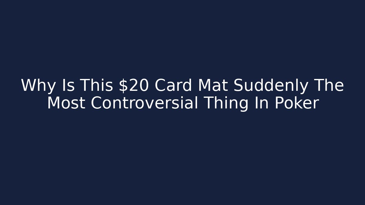 Why Is This $20 Card Mat Suddenly The Most Controversial Thing In Poker