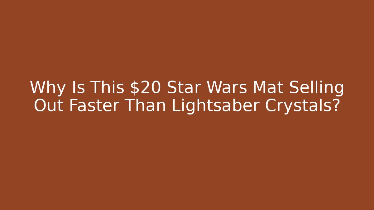 Why Is This $20 Star Wars Mat Selling Out Faster Than Lightsaber Crystals?