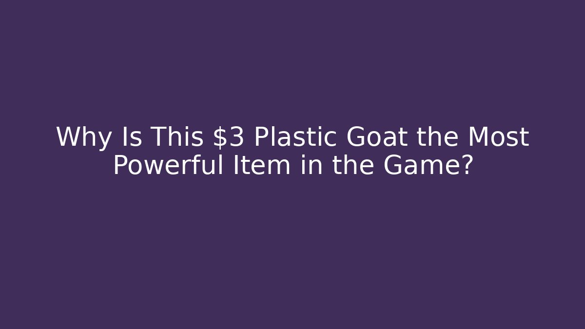Why Is This $3 Plastic Goat the Most Powerful Item in the Game?