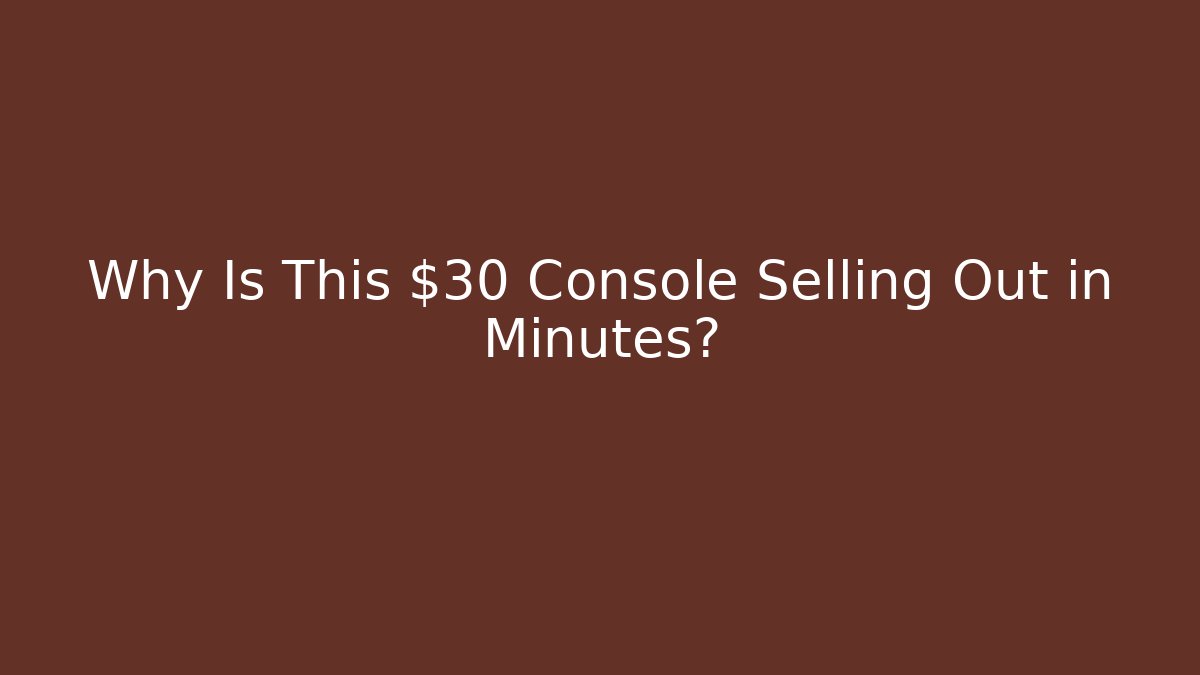 Why Is This $30 Console Selling Out in Minutes?