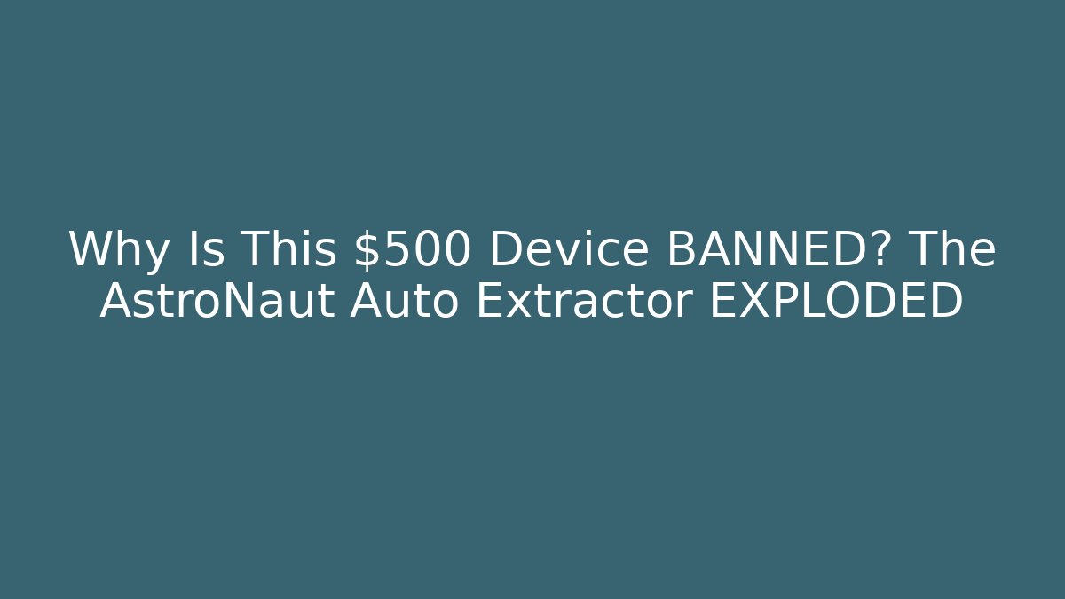 Why Is This $500 Device BANNED? The AstroNaut Auto Extractor EXPLODED
