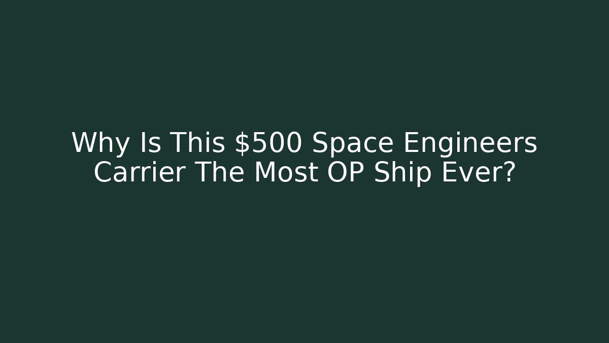 Why Is This $500 Space Engineers Carrier The Most OP Ship Ever?