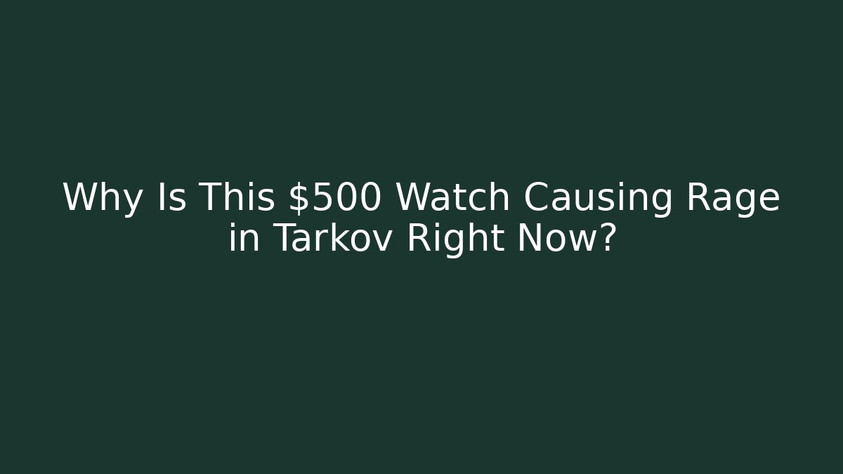 Why Is This $500 Watch Causing Rage in Tarkov Right Now? - Critter Realm