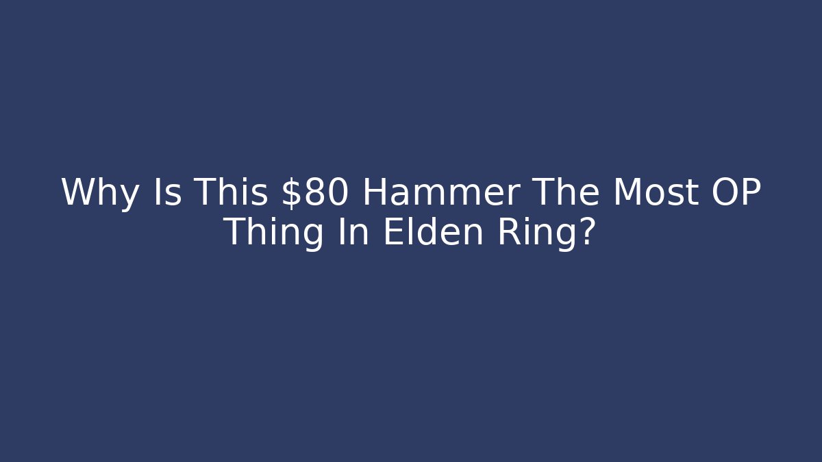 Why Is This $80 Hammer The Most OP Thing In Elden Ring?