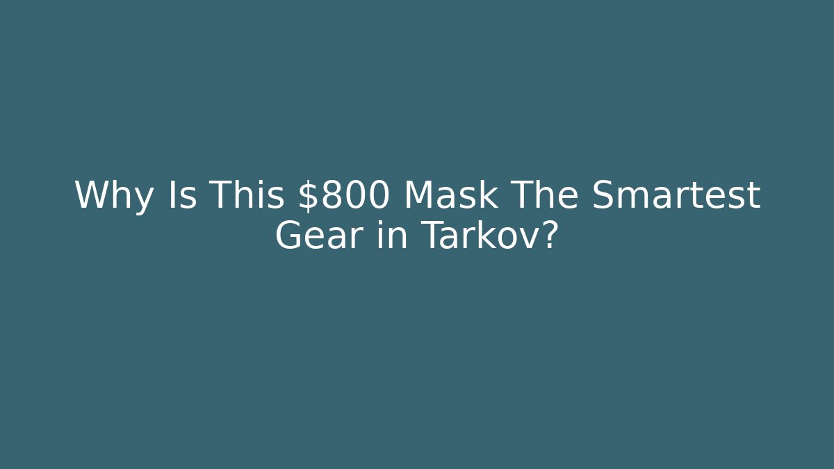 Why Is This $800 Mask The Smartest Gear in Tarkov?